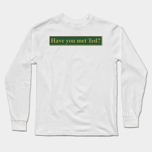 Have you met Ted? - How I met your mother Long Sleeve T-Shirt